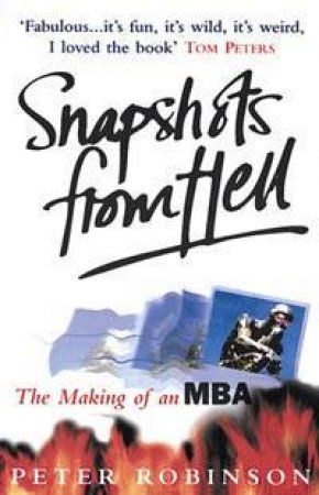 Snapshots From Hell: The Making Of An MBA by Peter Robinson