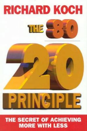 The 80/20 Principle: The Secret Of Achieving More With Less by Richard Koch