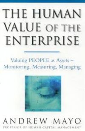 The Human Value Of The Enterprise: Managing The Metrics Of People As Assets by Andrew Mayo