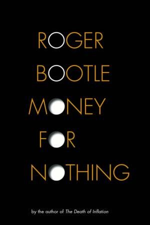 Money For Nothing: Real Wealth, Fantasy Finance And The Economy Of The Future by Roger Bootle