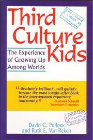 Third Culture Kids: The Experience Of Growing Up Among Worlds by David Pollock & Ruth E Van Reken