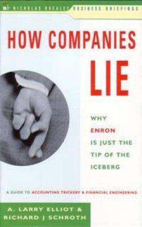 How Companies Lie: Why Enron Is Just The Tip Of The Iceberg by A Larry Elliott & Richard J Schroth