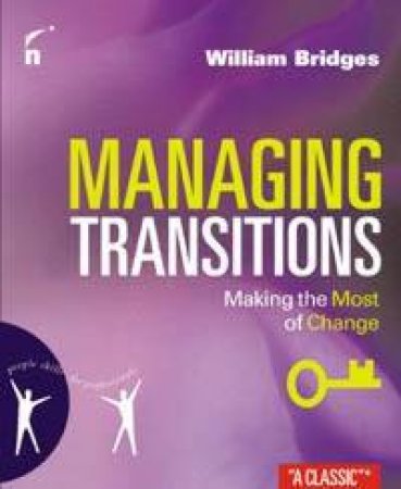 Managing Transitions: Making The Most Of Change by William Bridges