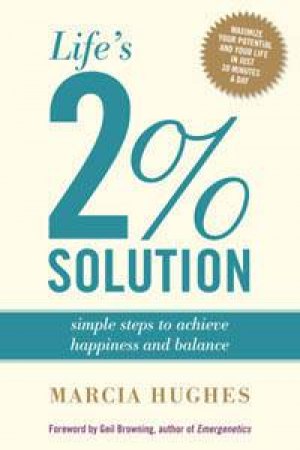 Life's 2% Solution: Simple Steps To Achieve Happiness And Balance by Marcia Hughes