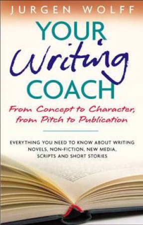 Your Writing Coach: From Plot To Pitch To Publication by Jurgen Wolff