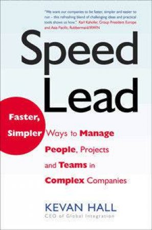 Speed Lead: Faster, Simpler Ways To Manage People, Projects And Teams In Complex Companies by Kevan Hall