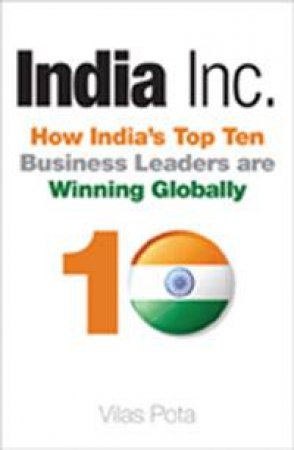 India Inc.: How India's Top Ten Business Leaders are Winning Globally by Vilas Pota