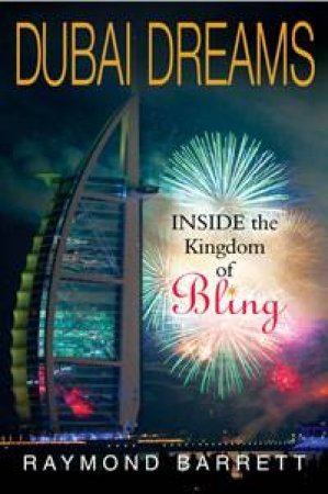 Dubai Dreams: Inside the Kingdom of Bling by Raymond Barrett