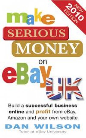 Make Serious Money on Ebay UK, 2010 Ed by Dan Wilson