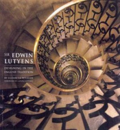 Sir Edwin Lutyens: Designing In The English Tradition by Elizabeth Wilhide