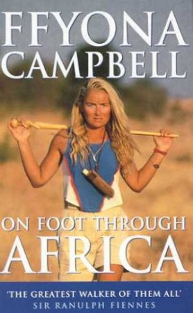 On Foot Through Africa by Ffyona Campbell