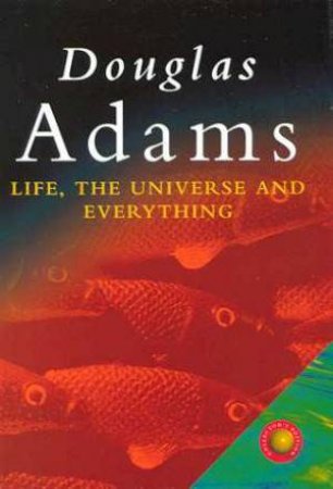 Life, The Universe And Everything by Douglas Adams