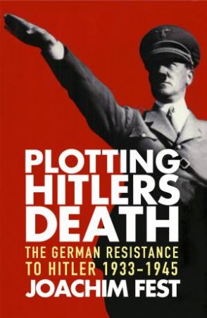 Plotting Hitler's Death by Joachim Fest