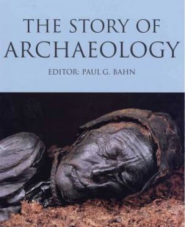 The Story of Archaeology by Paul Bahn Ed.