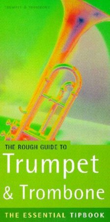 The Rough Guide To Trumpet & Trombone: The Essential Tipbook by Various