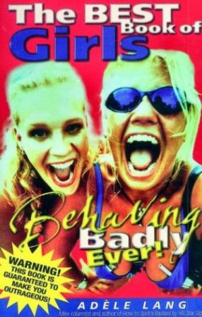 The Best Book Of Girls Behaving Badly Ever! by Adele Lang