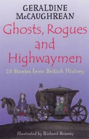 Ghosts, Rogues And Highwaymen: 20 Stories From British History by Geraldine McCaughrean & Richard Brassey