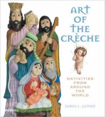 Art of the Creche: Nativities from Around the World by GOVAN JAMES L