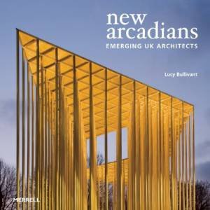 New Arcadians: Emerging UK Architects by BULLIVANT LUCY