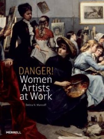 Danger! Women Artists at Work by MANCOFF DEBRA N.