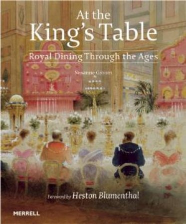 At the King's Table: Royal Dining Through the Ages by GROOM SUSANNE