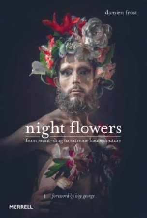 Night Flowers: From Avant-Drag to Extreme Haute Couture by DAMIEN FROST