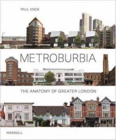 Metroburbia: The Anatomy Of Greater London by Paul Knox