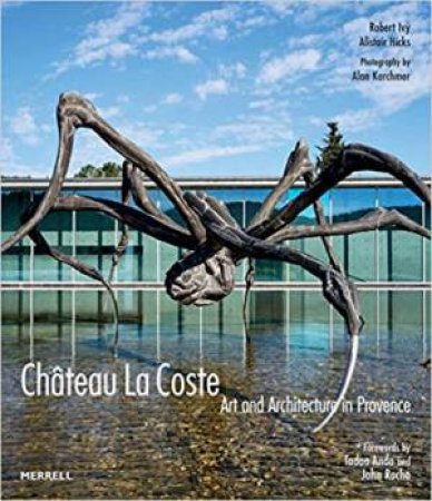 Chateau La Coste: Art And Architecture In Provence by Robert Adams Ivy