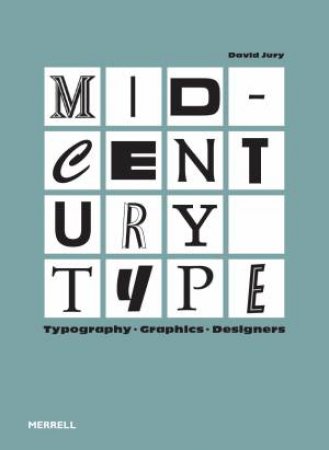 Mid-Century Type: Typography, Graphics, Designers by DAVID JURY