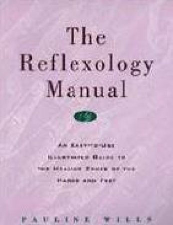 The Reflexology Manual: An Easy-to-Use Illustrated Guide to the Healing Zones of the Hands and Feet by Pauline Wills