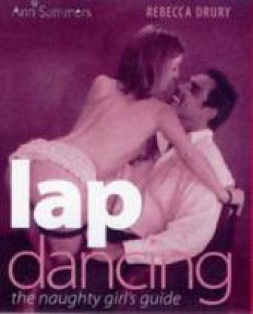 Lap Dancing: The Naughty Girl's Guide by Rebecca Drury