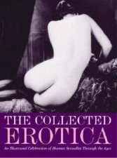 The Collected Erotica An Illustrated Celebration Of Human Sexuality Throughout The Ages