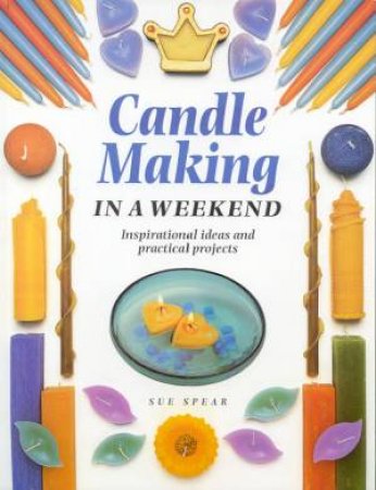 Candle Making In A Weekend by Sue Spear