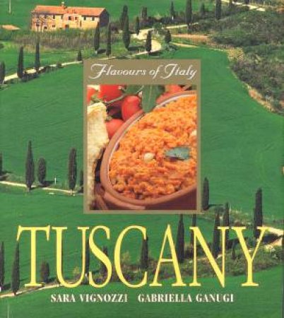 Flavours Of Italy: Tuscany by Sara Vignozzi  & Gabriella Ganugi