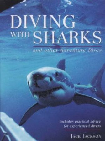 Diving With Sharks And Other Adventure Dives by Jack Jackson