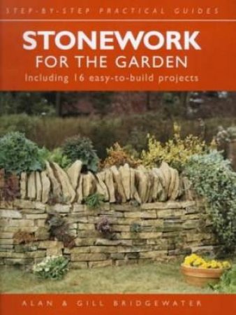 Step-By-Step Practical Guides: Stonework For The Garden by Alan & Gill Bridgewater