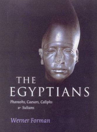 The Egyptians: Pharaohs, Caesars, Caliphs & Sultans by Werner Forman