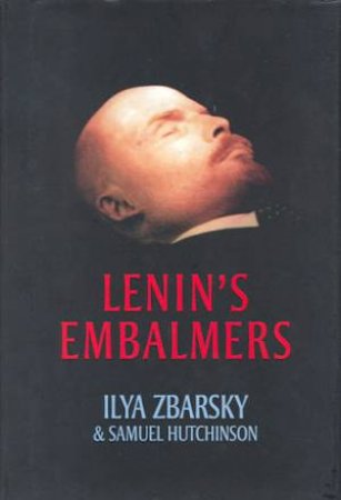 Lenin's Embalmers by Ilya Zbarsky & Samuel Hutchinson