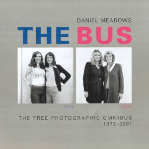 The Bus: The Free Photographic Omnibus 1973 - 2001 by Daniel Meadows