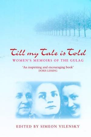 Till My Tale Is Told: Women's Memoirs Of The Gulag by Simeon Vilensky