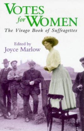 Votes For Women: The Virago Book Of Suffragettes by Joyce Marlow