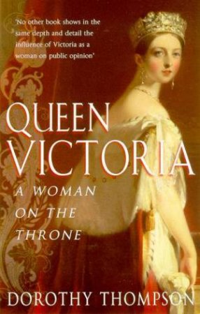 Queen Victoria: A Woman On The Throne by Dorothy Thompson