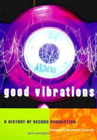 Good Vibrations: A History Of Record Production by Mark Cunningham