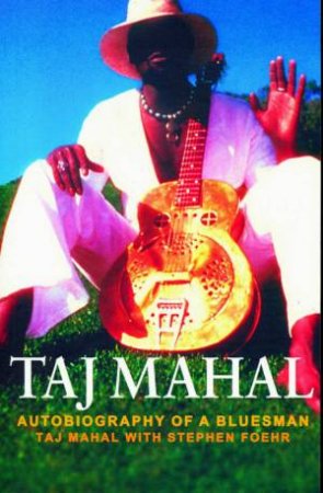 Taj Mahal: Autobiography Of A Bluesman by Taj Mahal & Stephen Foehr