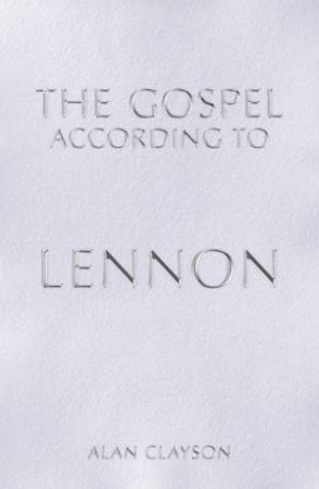 The Gospel According To Lennon by Alan Clayson