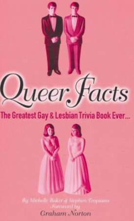 Queer Facts: The Greatest Gay & Lesbian Trivia Book Ever by Michelle Baker & Stephen Tropiano