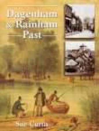 Dagenham & Rainham Past by SUE CURTIS