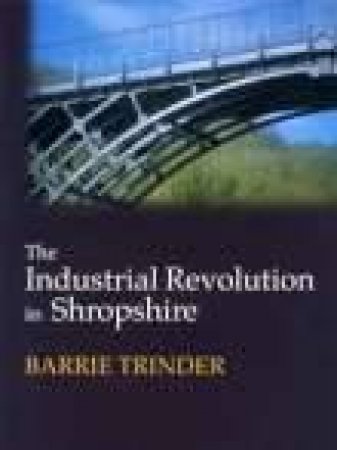 Industrial Revolution in Shropshire by BARRIE TRINDER