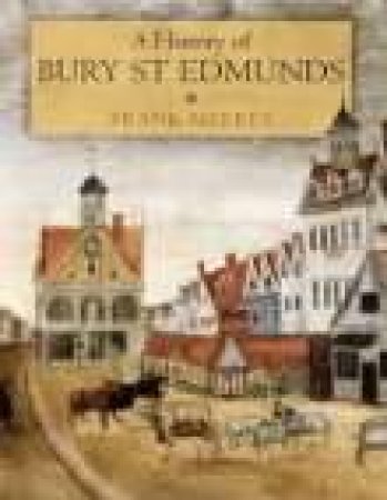 History of Bury St Edmunds by FRANK MEERES