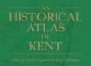 Historical Atlas of Kent by DAVID KILLINGRAY